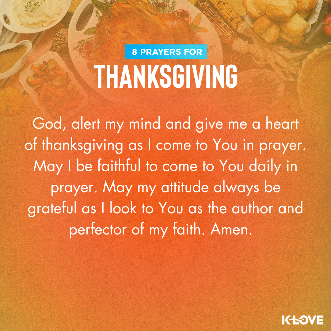 God, alert my mind and give me a heart of thanksgiving as I come to You in prayer. May I be faithful to come to You daily in prayer. May my attitude always be grateful as I look to You as the Author and Perfector of my faith. Amen.  