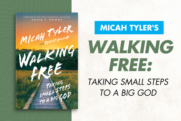 Micah Tyler's Walking Free Small Steps to a Big God 