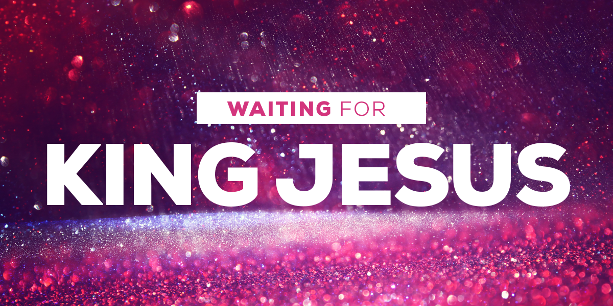 Waiting for King Jesus