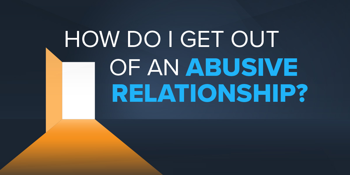 How Do I Get Out of An Abusive Relationship?