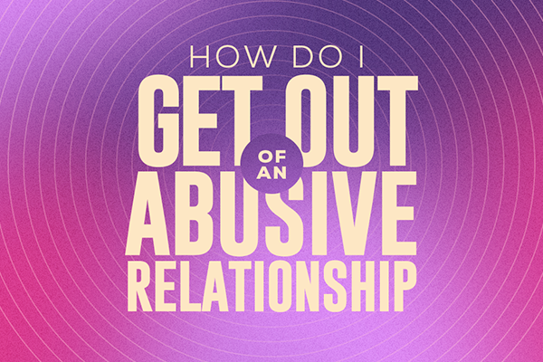 How Do I Get Out of An Abusive Relationship?