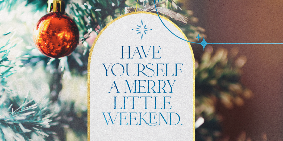 Have Yourself A Merry Little Weekend