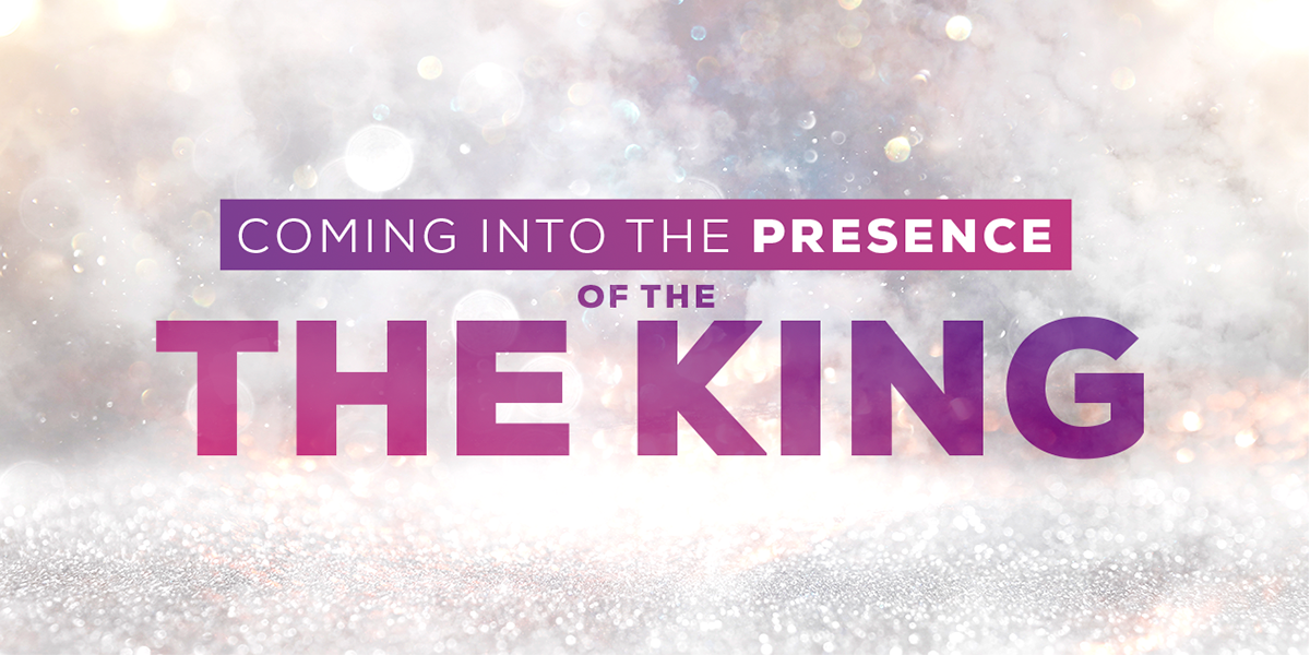 Coming into the Presence of the King