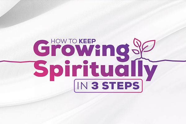 How to Keep Growing Spiritually in 3 Steps