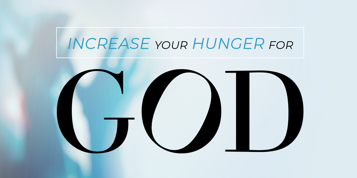How to Increase Your Hunger for God
