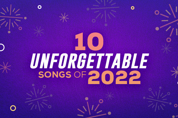 10 Unforgettable Songs of 2022