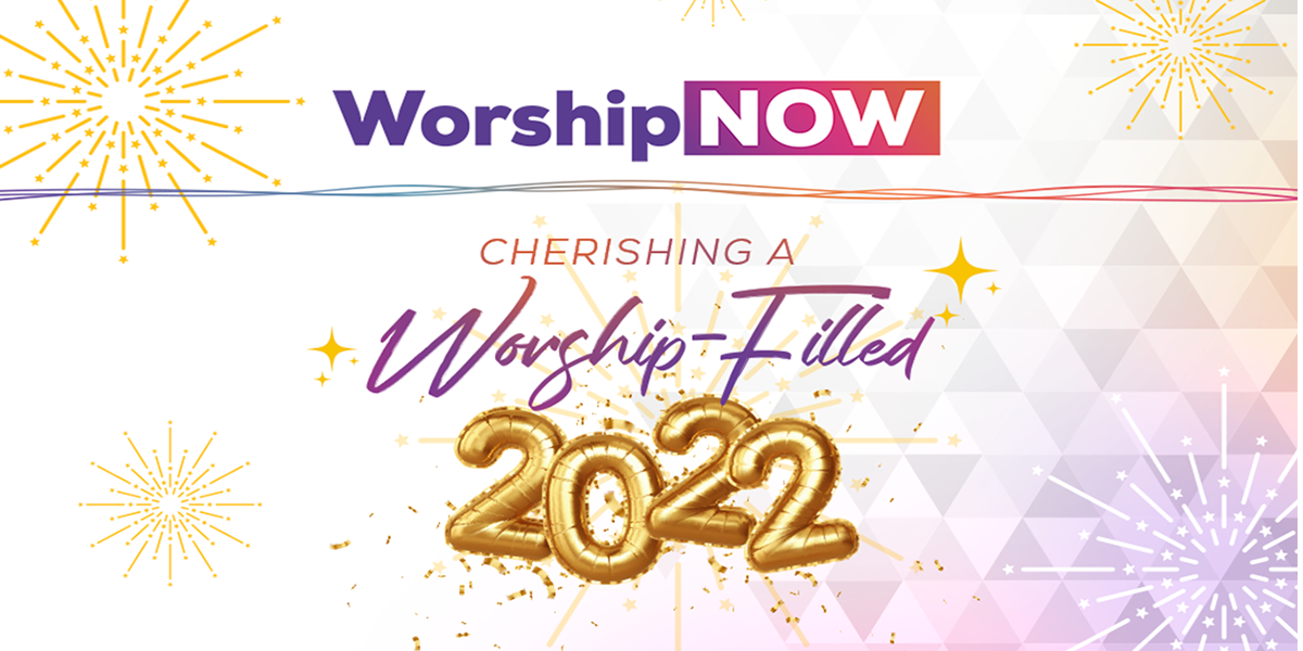 Worship Now: Cherishing a Worship-Filled 2022