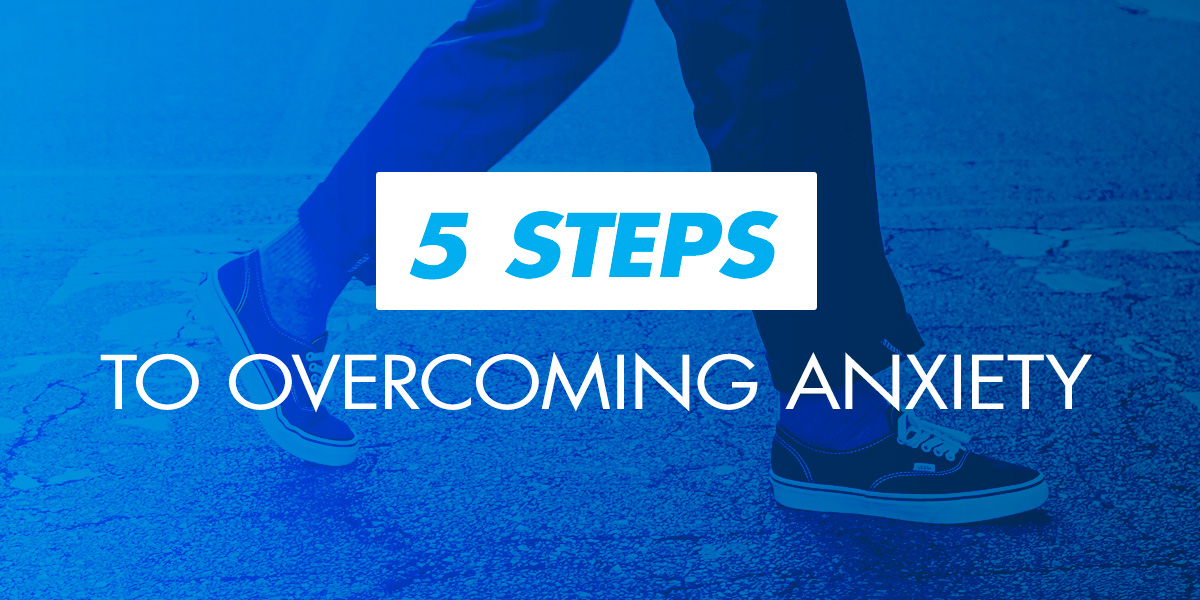 5 Steps to Overcoming Anxiety