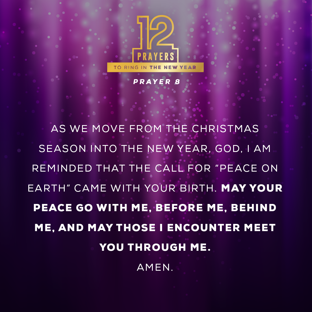 As we move from the Christmas season into the new year, God, I am reminded that the call for “Peace on Earth” came with Your birth. May Your peace go with me, before me, behind me, and may those I encounter meet You through me. Amen.