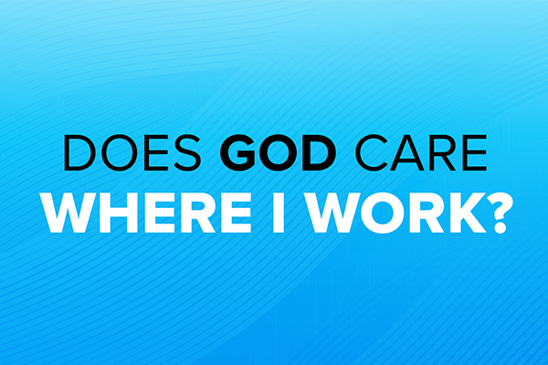 Does God Care Where I Work?