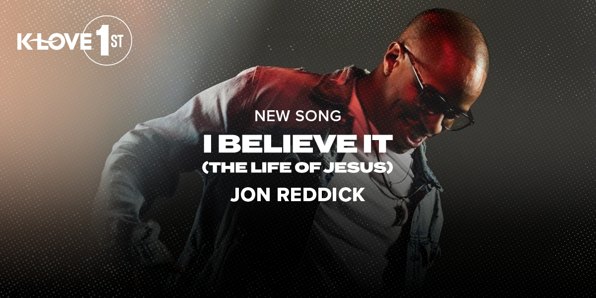 K-LOVE First: "I Believe It (The Life Of Jesus)" Jon Reddick