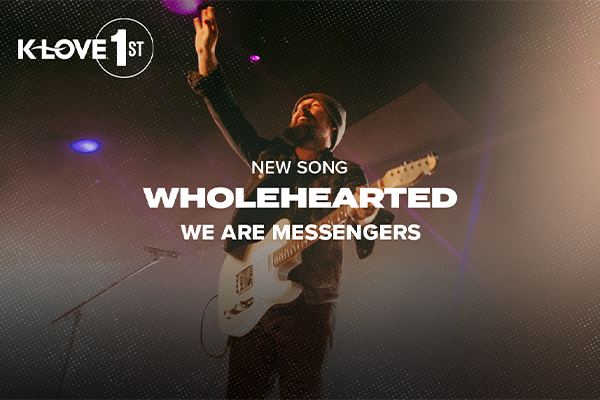K-LOVE First: "Wholehearted" We Are Messengers