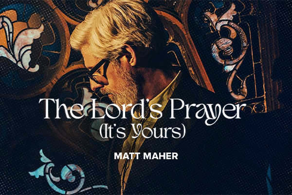 "The Lord's Prayer (It's Yours)" Matt Maher