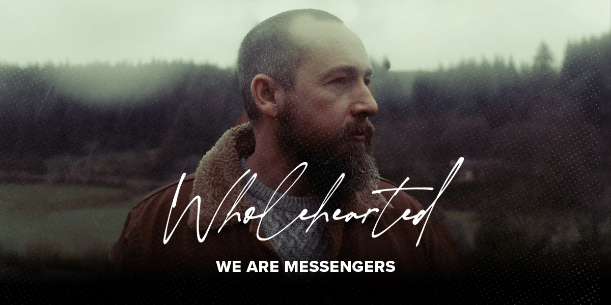 "Wholehearted" We Are Messengers