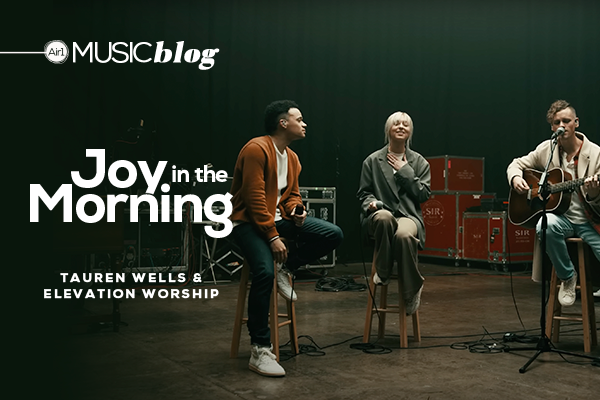 Joy In The Morning Tauren Wells & Elevation Worship