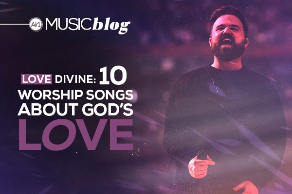 love-divine-10-worship-songs-about-god-s-love-air1-worship-music