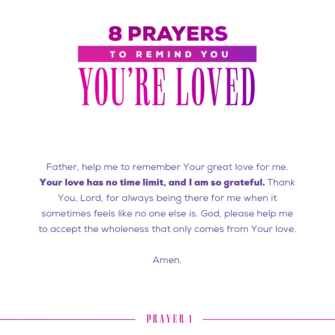 Father, help me to remember Your great love for me. Your love has no time limit, and I am so grateful. Thank You, Lord, for always being there for me when it sometimes feels like no one else is. God, please help me to accept the wholeness that only comes from Your love. Amen.