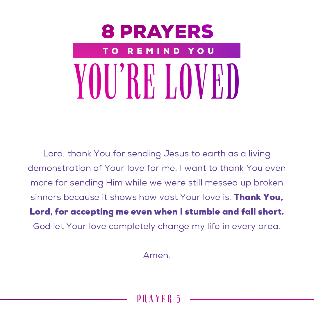 Lord, thank You for sending Jesus to earth as a living demonstration of Your love for me. I want to thank You even more for sending Him while we were still messed up broken sinners because it shows how vast Your love is. Thank You, Lord, for accepting me even when I stumble and fall short. God let Your love completely change my life in every area. Amen.  