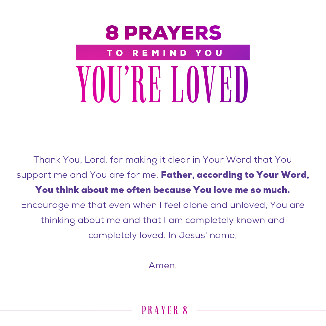 Thank You, Lord, for making it clear in Your Word that You support me and You are for me. Father, according to Your Word, You think about me often because You love me so much. Encourage me that even when I feel alone and unloved, You are thinking about me and that I am completely known and completely loved. In Jesus