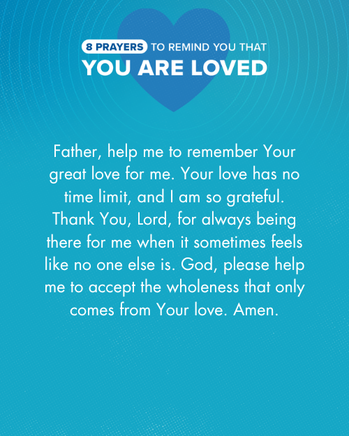 Father, help me to remember Your great love for me. Your love has no time limit, and I am so grateful. Thank You, Lord, for always being there for me when it sometimes feels like no one else is. God, please help me to accept the wholeness that only comes from Your love. Amen.