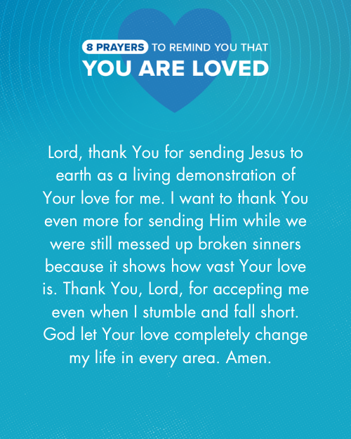 Lord, thank You for sending Jesus to earth as a living demonstration of Your love for me. I want to thank You even more for sending Him while we were still messed up broken sinners because it shows how vast Your love is. Thank You, Lord, for accepting me even when I stumble and fall short. God let Your love completely change my life in every area. Amen.