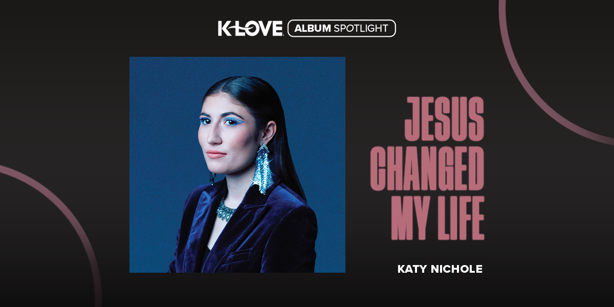 K-LOVE Album Spotlight: "Jesus Changed My Life" Katy Nichole