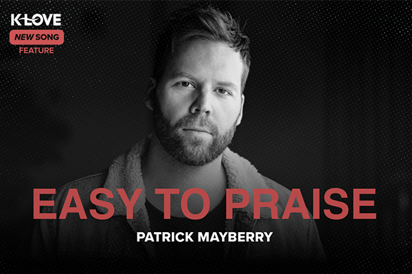 K-LOVE New Song Feature: "Easy to Praise" Patrick Mayberry
