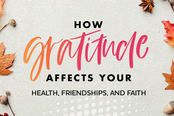 How Gratitude Affects Your Health, Friendships, and Faith