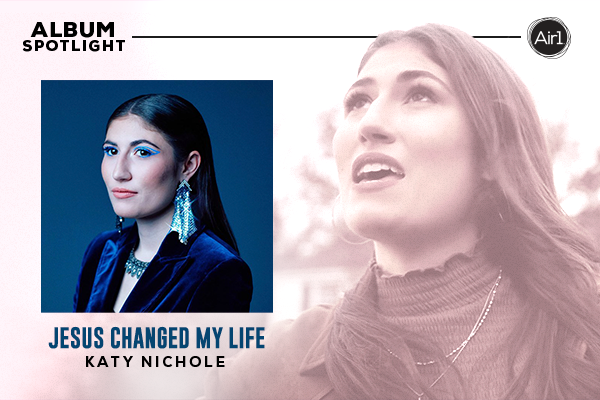Album Spotlight "Jesus Changed My Life" Katy Nichole