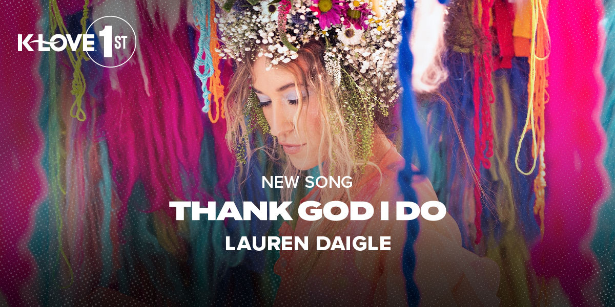 K-LOVE First: "Thank God I Do" Lauren Daigle