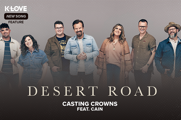 K-LOVE New Song Feature: "Desert Road" Casting Crowns feat. CAIN