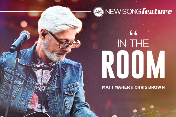New Song Feature "In The Room" Matt Maher & Chris Brown