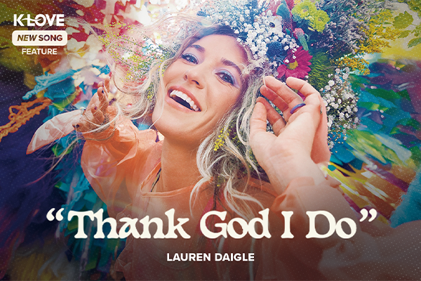 K-LOVE New Song Feature: "Thank God I Do" Lauren Daigle