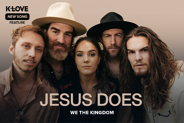 K-LOVE New Song Feature: "Jesus Does" We The Kingdom
