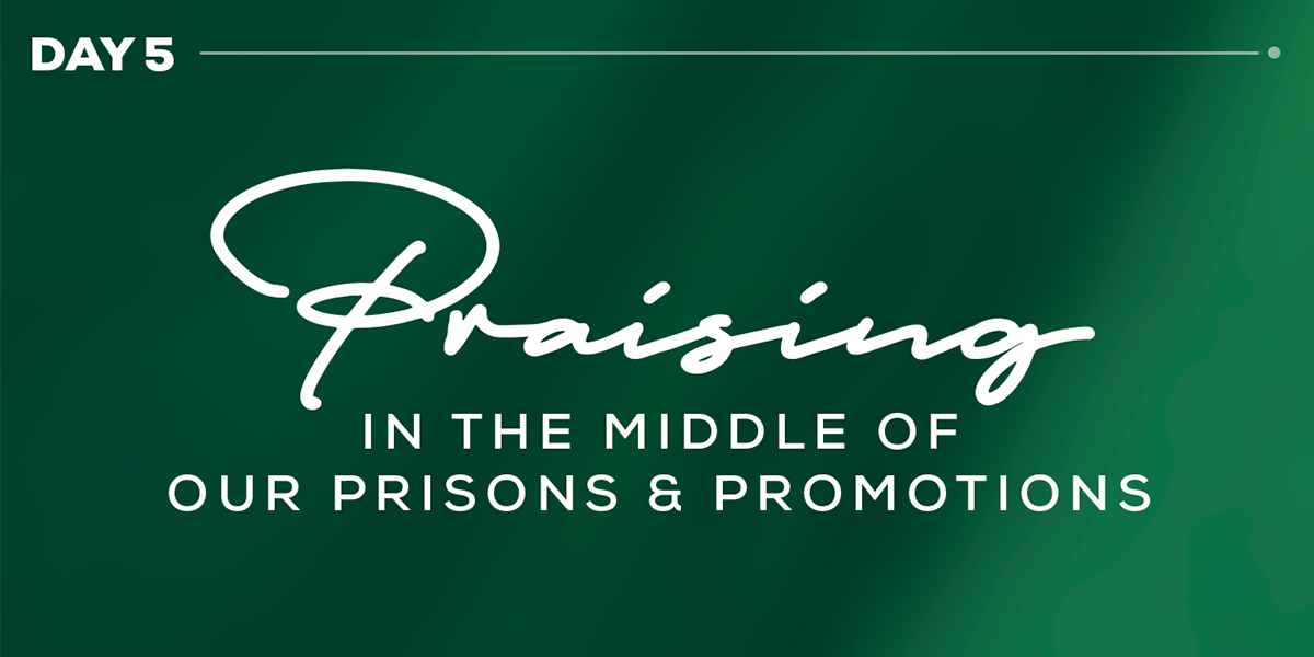 Praising in the Middle of Our Prisons and Promotions