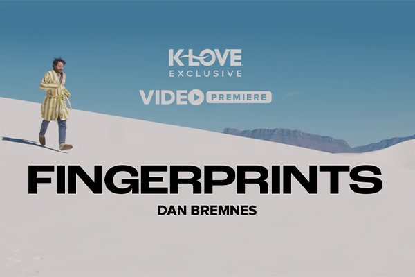 K-LOVE Exclusive Video Premiere: "Fingerprints" Dan Bremnes