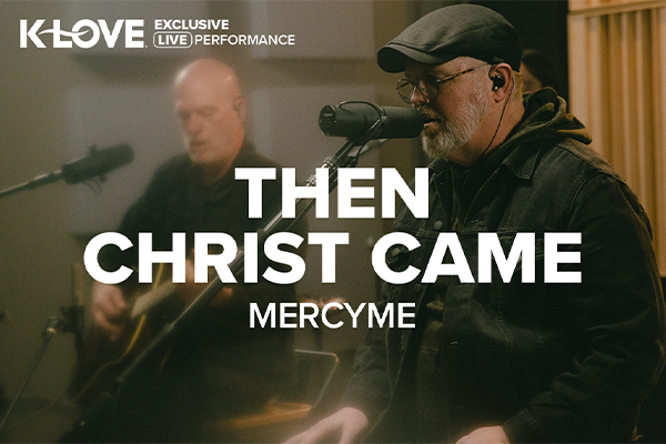 K-LOVE Exclusive Live Performance: "Then Christ Came" MercyMe