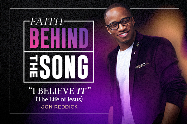 Faith Behind The Song "I Believe It (The Life of Jesus" Jon Reddick