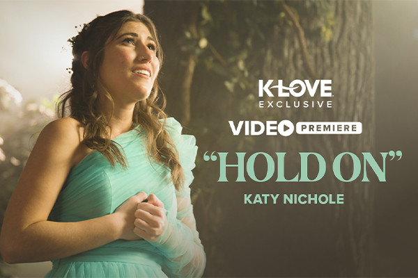 K-LOVE Exclusive Video Premiere: "Hold On" Katy Nichole