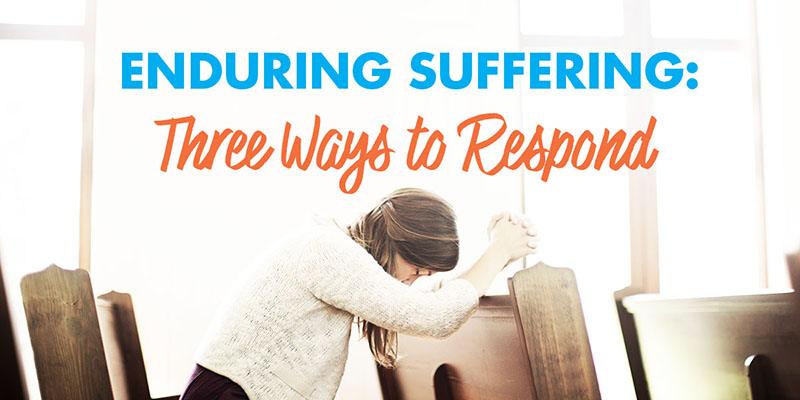Enduring Suffering: 3 Ways To Respond