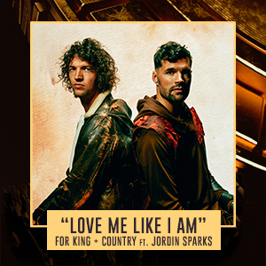 "Love Me Like I Am" for KING & COUNTRY feat. Jordin Sparks