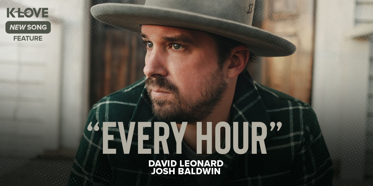 K-LOVE New Song Feature: "Every Hour" David Leonard, Josh Baldwin