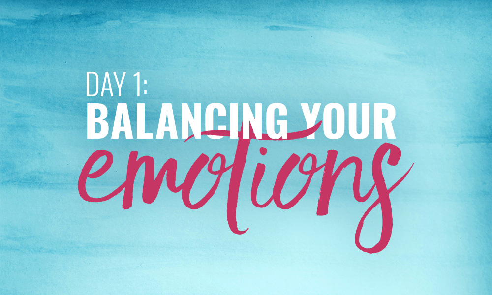 Day 1: Balancing your emotions