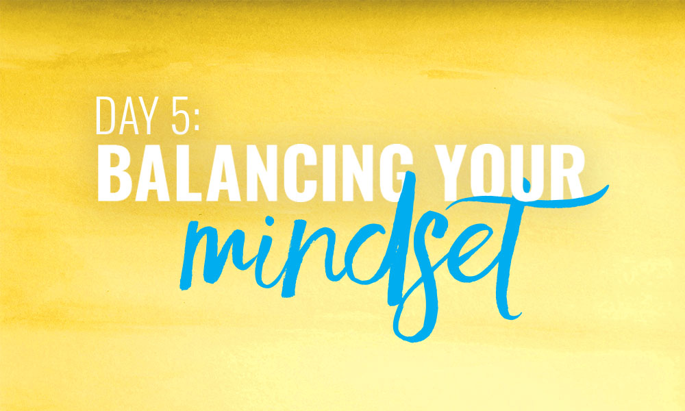 Day 5: Balancing your mindset