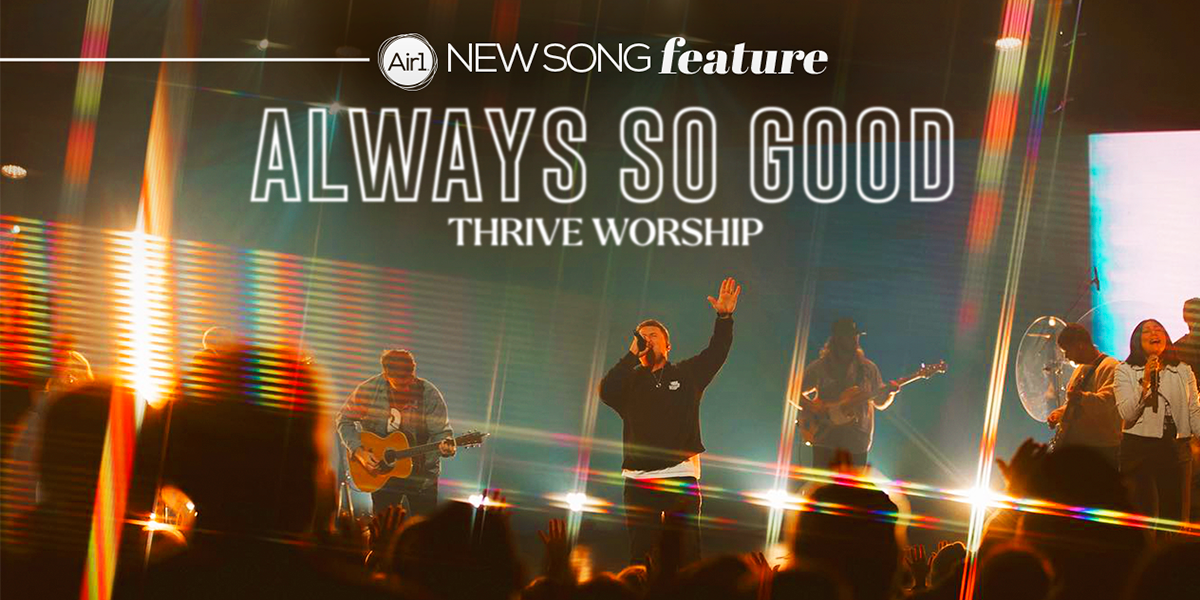 New Song Feature "Always So Good" Thrive Worship