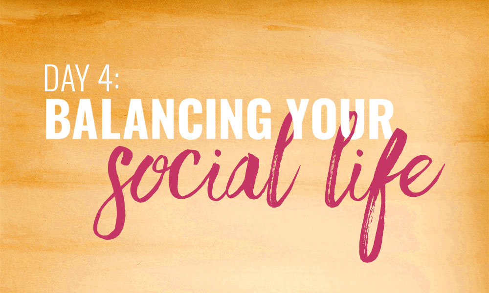 Day 4: Balancing your social life