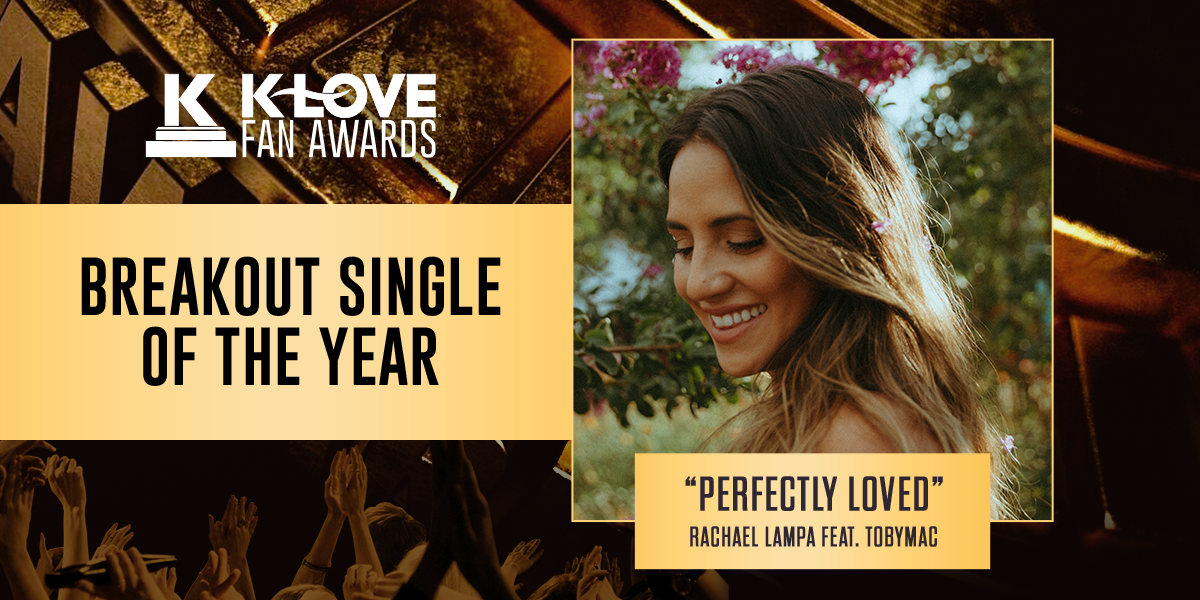 K-LOVE Fan Awards: 2023 Breakout Single of the Year: "Perfectly Loved" Rachael Lampa feat. TobyMac