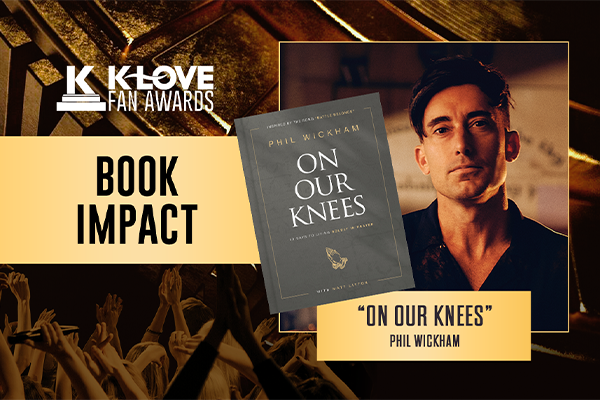 K-LOVE Fan Awards: 2023 Book Impact: "On Our Knees" Phil Wickham