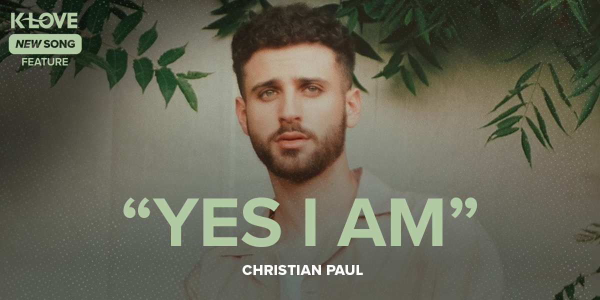 K-LOVE New Song Feature: "Yes I Am" Christian Paul