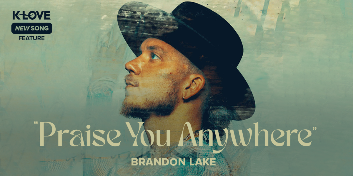 K-LOVE New Song Feature: "Praise You Anywhere" Brandon Lake